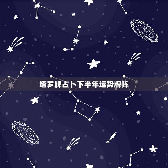 塔罗牌占卜下半年运势牌阵,我是塔罗牌初学者,请问我现在应该着重学会哪几 塔罗牌占卜下半年运势牌阵,我是塔罗牌初学者,请问我现在应该着重学会哪几