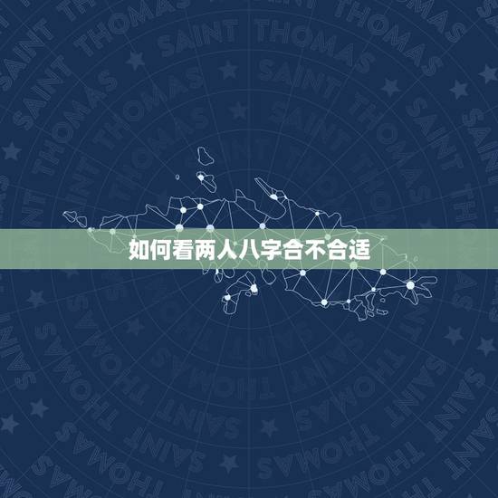 如何看两人八字合不合适，怎么算八字合不合适