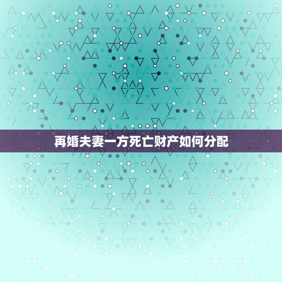 再婚夫妻一方死亡财产如何分配，再婚夫妻一方死亡婚前财产如何分配