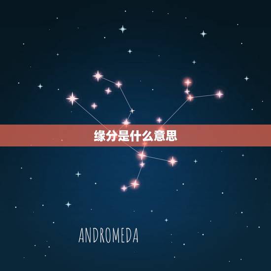 缘分是什么意思,缘分的意思是什么 缘分是什么意思,缘分的意思是什么