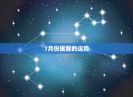 7月份属猴的运势,1980年阴历7月初三属猴女运势 7月份属猴的运势,1980年阴历7月初三属猴女运势