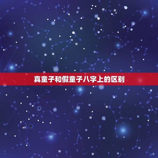 真童子和假童子八字上的区别,到底有没有童子命的说法,真假童子有什么区别 真童子和假童子八字上的区别,到底有没有童子命的说法,真假童子有什么区别