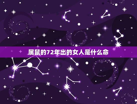 属鼠的72年出的女人是什么命,2032年属鼠的是什么命 属鼠的72年出的女人是什么命,2032年属鼠的是什么命