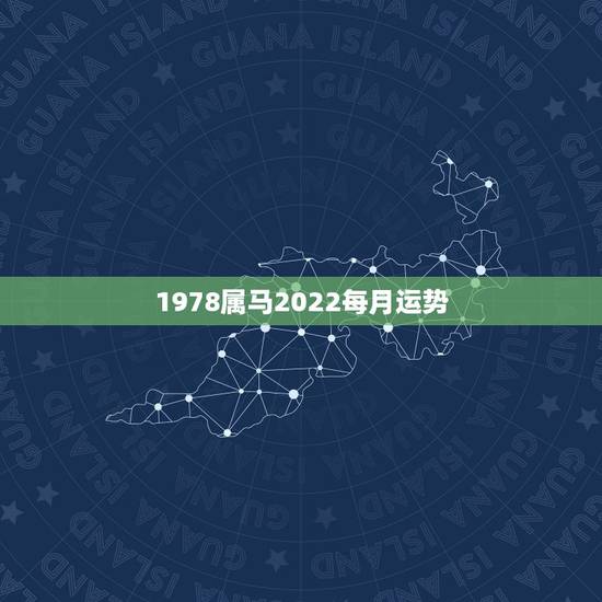 1978属马2022每月运势，1978年属马男人2021年运势及运程