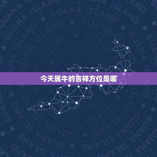 今天属牛的吉祥方位是哪,今天属牛的赌钱应坐哪个方位 今天属牛的吉祥方位是哪,今天属牛的赌钱应坐哪个方位
