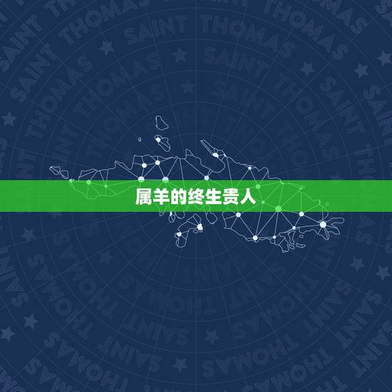 属羊的终生贵人,属羊人的三大贵人 属羊的终生贵人,属羊人的三大贵人