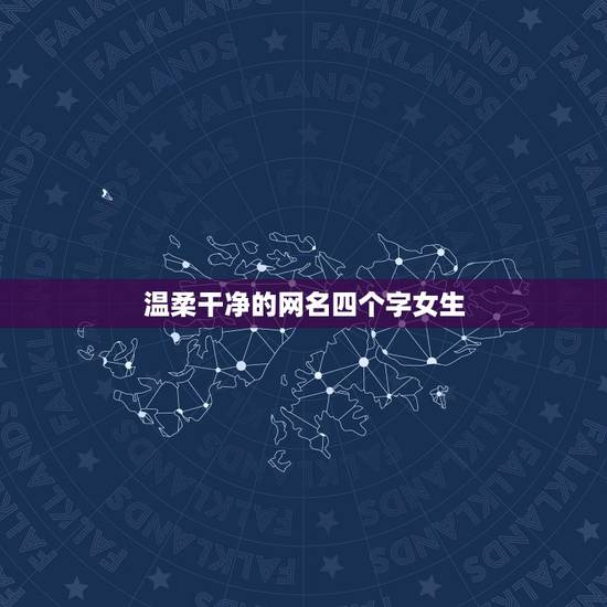 温柔干净的网名四个字女生,温柔干净的网名500个 温柔干净的网名四个字女生,温柔干净的网名500个