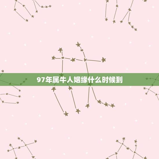 97年属牛人姻缘什么时候到,1997年女属牛的那一年结婚比较合适 97年属牛人姻缘什么时候到,1997年女属牛的那一年结婚比较合适