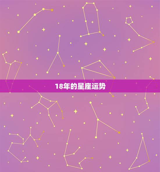 18年的星座运势，12星座2018年运势详解