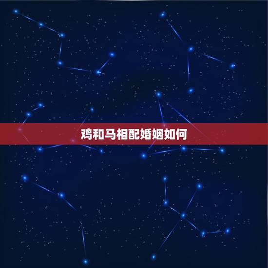 鸡和马相配婚姻如何,属马女大三岁和属鸡男 鸡和马相配婚姻如何,属马女大三岁和属鸡男