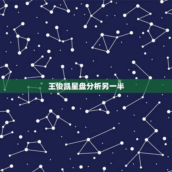 王俊凯星盘分析另一半,王俊凯主动避嫌让众人夸赞,会主动避嫌的男生,有多 王俊凯星盘分析另一半,王俊凯主动避嫌让众人夸赞,会主动避嫌的男生,有多