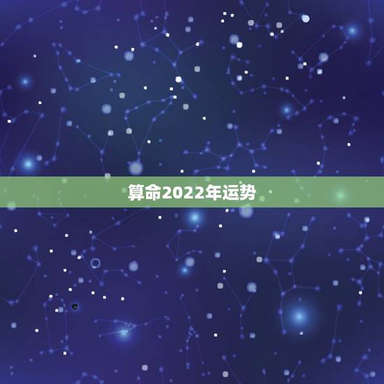 算命2022年运势,算命请问未来运势如何 算命2022年运势,算命请问未来运势如何