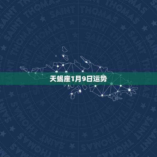 天蝎座1月9日运势,天蝎座15年11月9日运势 天蝎座1月9日运势,天蝎座15年11月9日运势