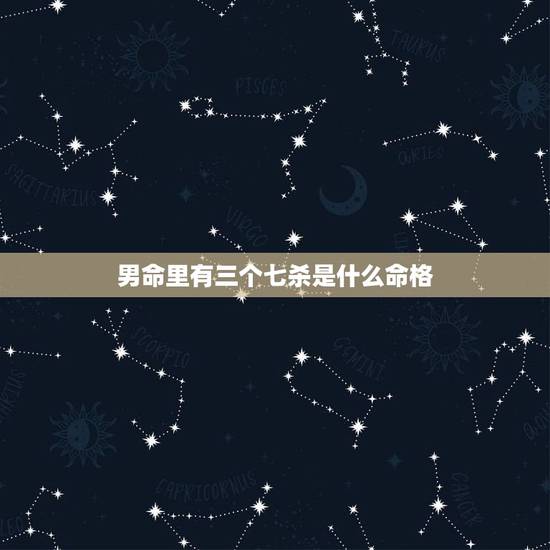 男命里有三个七杀是什么命格,男命带七杀是什么意思? 男命里有三个七杀是什么命格,男命带七杀是什么意思?