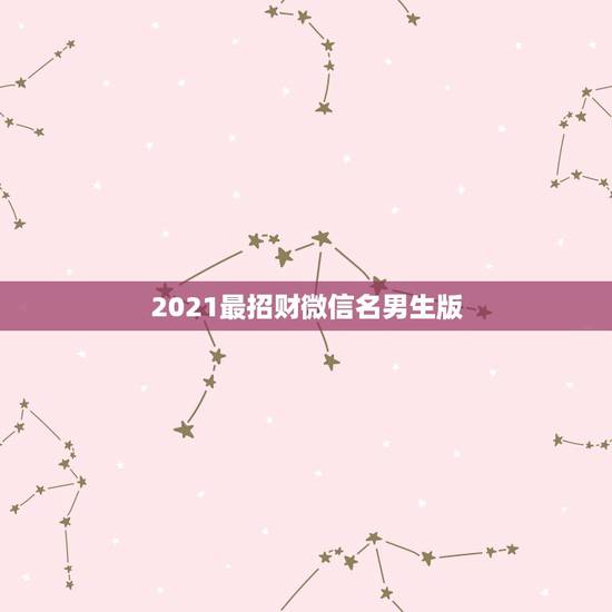 2021最招财微信名男生版,什么微信头像能带来好运? 2021最招财微信名男生版,什么微信头像能带来好运?