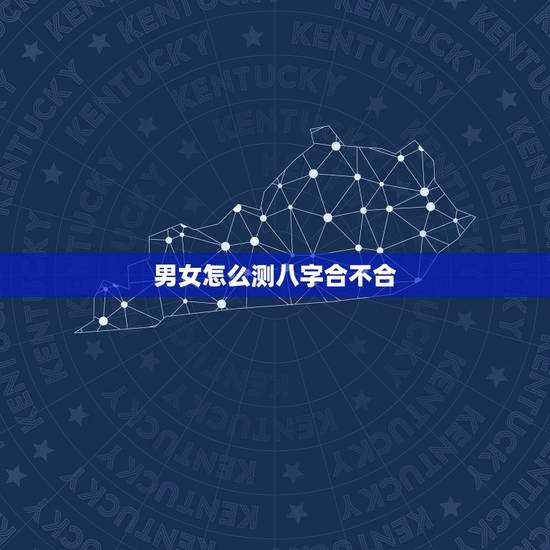 男女怎么测八字合不合,怎么算俩人八字合不合? 男女怎么测八字合不合,怎么算俩人八字合不合?