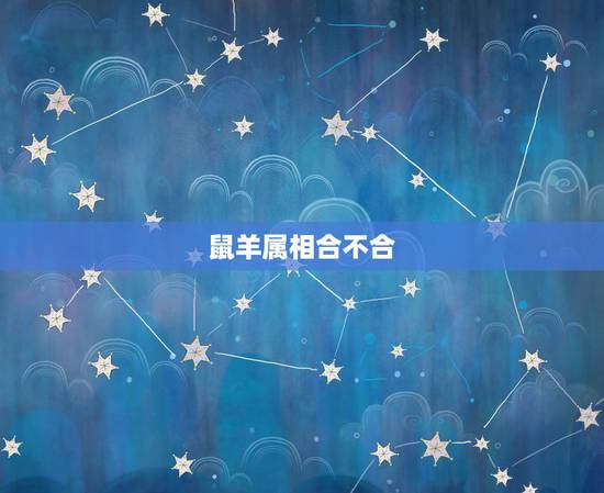 鼠羊属相合不合，羊鼠在一起真的会死吗