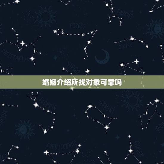 婚姻介绍所找对象可靠吗,单身的人找对象去婚姻介绍所找,好找吗? 婚姻介绍所找对象可靠吗,单身的人找对象去婚姻介绍所找,好找吗?