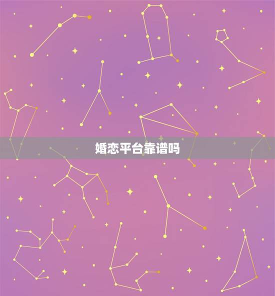 婚恋平台靠谱吗,婚恋网站是否靠谱? 婚恋平台靠谱吗,婚恋网站是否靠谱?