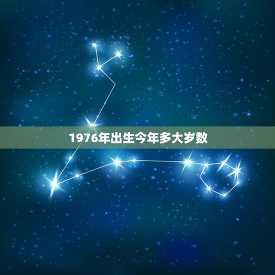 1976年出生今年多大岁数，1986年今年多大