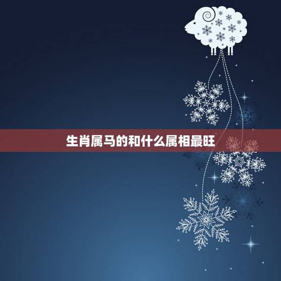 生肖属马的和什么属相最旺,1990年属马的和什么属相相配好 生肖属马的和什么属相最旺,1990年属马的和什么属相相配好