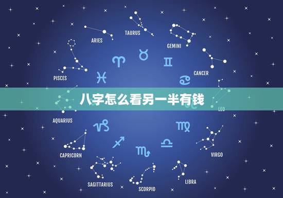 八字怎么看另一半有钱,八字怎样看配偶家境? 八字怎么看另一半有钱,八字怎样看配偶家境?