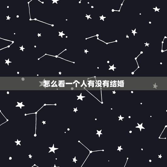 怎么看一个人有没有结婚，怎么查一个人结婚没有