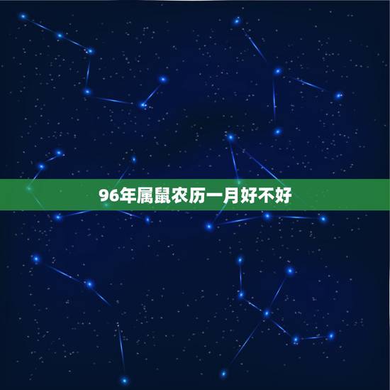 96年属鼠农历一月好不好,1996年属鼠几月命好 96年属鼠农历一月好不好,1996年属鼠几月命好