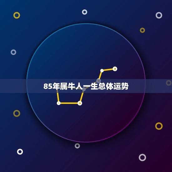 85年属牛人一生总体运势，1985年属牛人2022 年运势运程每月