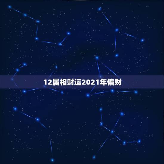12属相财运2021年偏财，2021年偏财运最旺的生肖是什么？