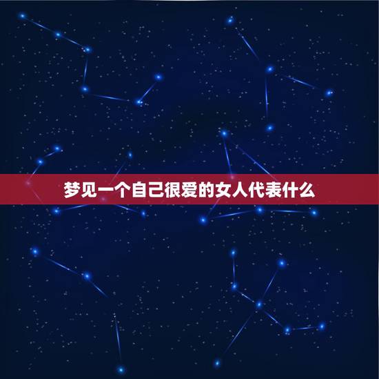 梦见一个自己很爱的女人代表什么，梦到我很喜欢的一个女孩，请问这是怎么？