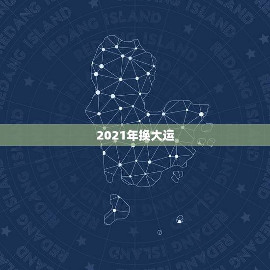 2021年换大运，每逢甲己流年之4月25日更换大运是什么意思？