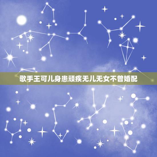 歌手王可儿身患顽疾无儿无女不曾婚配，王可儿的个人档案