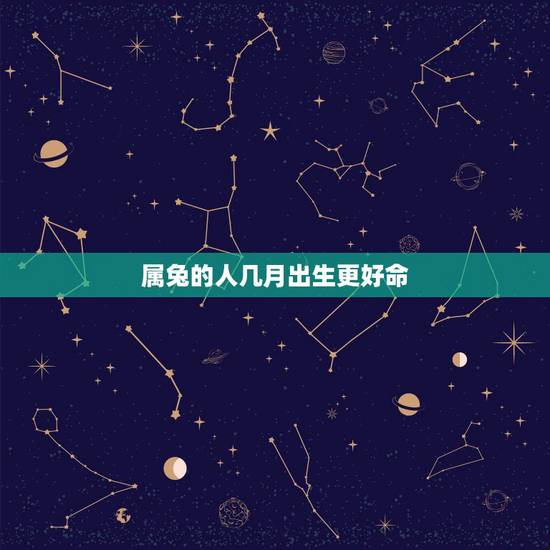 属兔的人几月出生更好命,属兔的命运与婚姻 属兔的人几月出生更好命,属兔的命运与婚姻