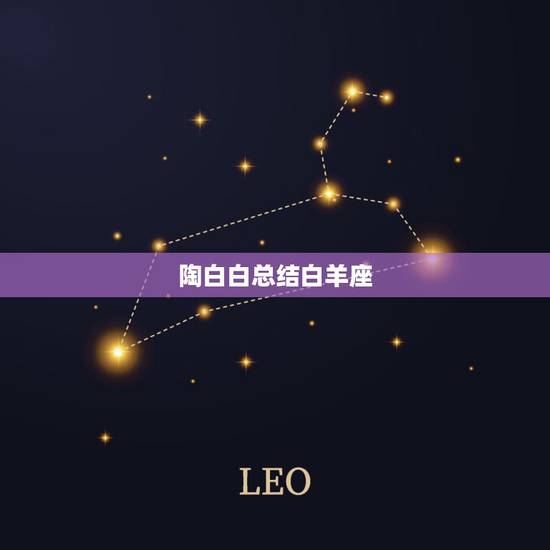陶白白总结白羊座,如何分辨白羊男是否真心交往 陶白白总结白羊座,如何分辨白羊男是否真心交往