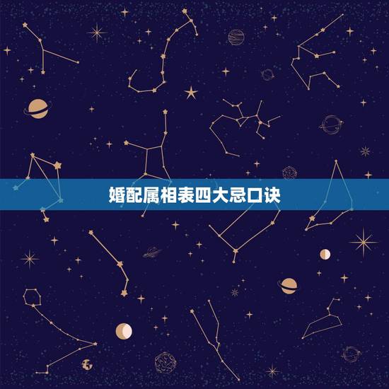 婚配属相表四大忌口诀，婚姻相配的四大忌是什么