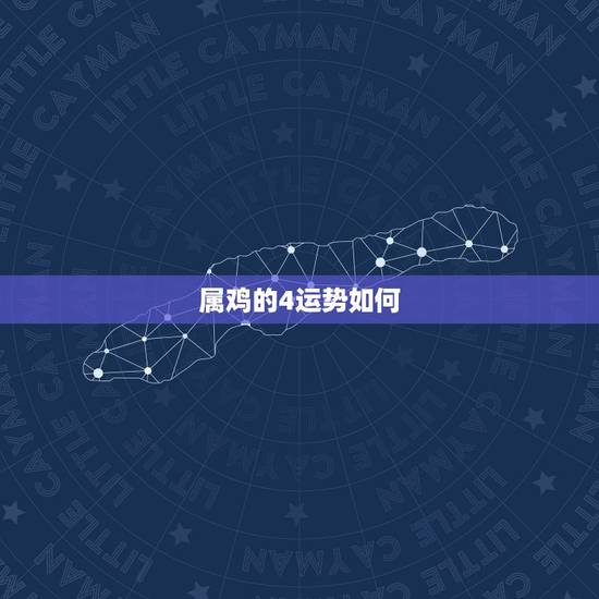 属鸡的4运势如何,属鸡的25岁今年运势怎么样? 属鸡的4运势如何,属鸡的25岁今年运势怎么样?