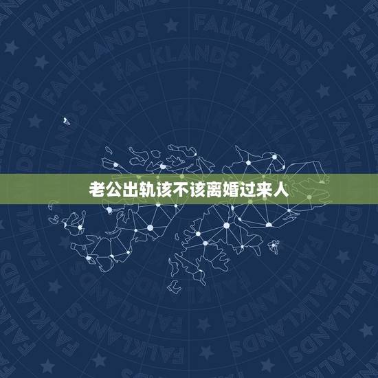 老公出轨该不该离婚过来人,老公出轨了,我该不该离婚 老公出轨该不该离婚过来人,老公出轨了,我该不该离婚