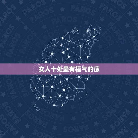 女人十处最有福气的痣，最有福气的10处吉痣