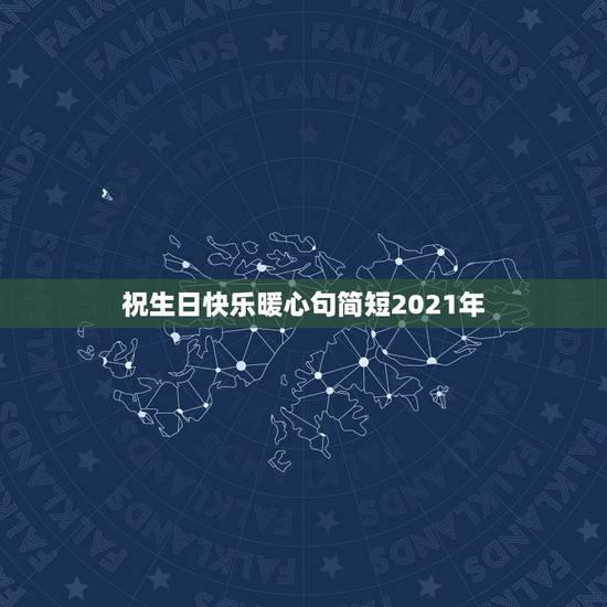 祝生日快乐暖心句简短2021年,祝生日快乐最暖心的短句 祝生日快乐暖心句简短2021年,祝生日快乐最暖心的短句