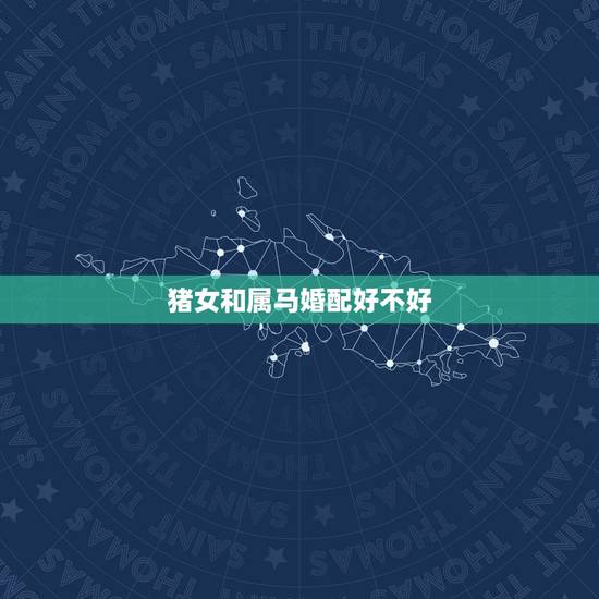 猪女和属马婚配好不好,女90年属马5月和男83年属猪12月相配吗 猪女和属马婚配好不好,女90年属马5月和男83年属猪12月相配吗