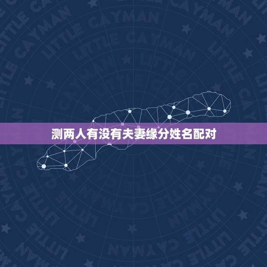 测两人有没有夫妻缘分姓名配对 情侣姓名配对测试打分