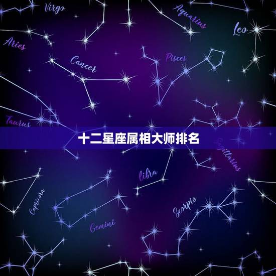 十二星座属相大师排名，十二星座各项排名