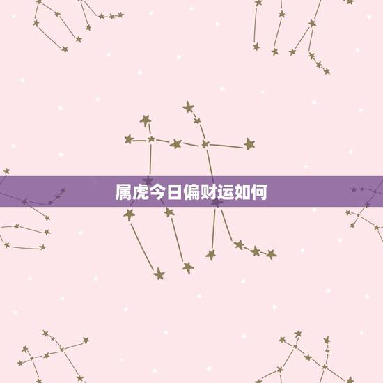属虎今日偏财运如何,属虎人明日运势如何 属虎今日偏财运如何,属虎人明日运势如何