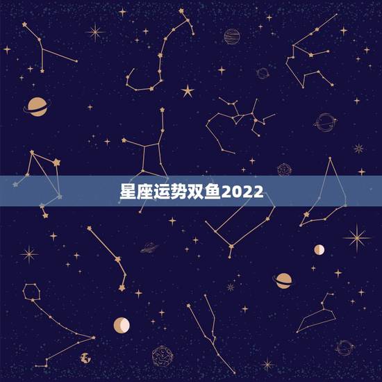 星座运势双鱼2022,乔治娅2016年双鱼座星座运势中文版 星座运势双鱼2022,乔治娅2016年双鱼座星座运势中文版