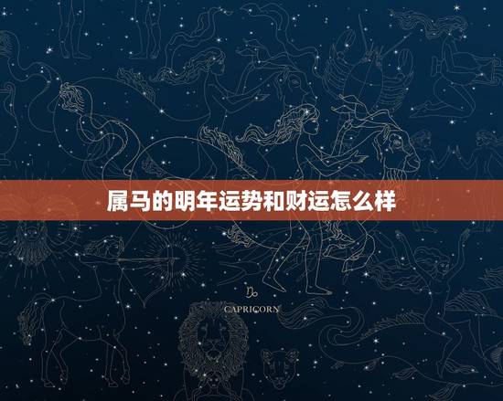 属马的明年运势和财运怎么样,今年属马财运怎样 属马的明年运势和财运怎么样,今年属马财运怎样