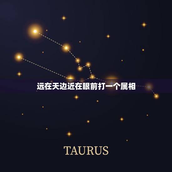 远在天边近在眼前打一个属相，远在天边近在眼前猜一生肖