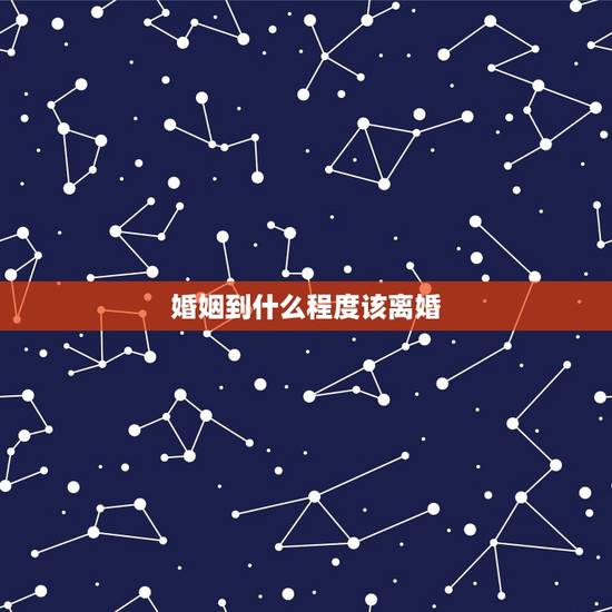 婚姻到什么程度该离婚