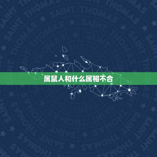 属鼠人和什么属相不合，属鼠和什么属相相克