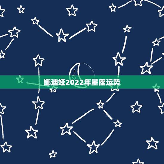 娜迪娅2022年星座运势,娜迪亚2023年11月星座运势 娜迪娅2022年星座运势,娜迪亚2023年11月星座运势